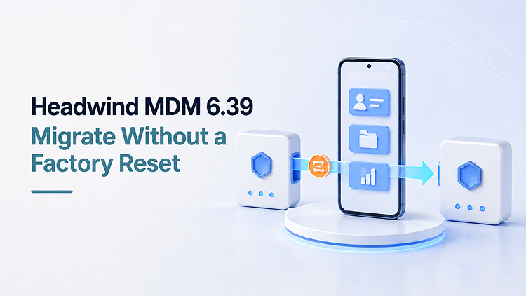 Headwind MDM 6.39: Migrate From Another MDM Without a Factory Reset