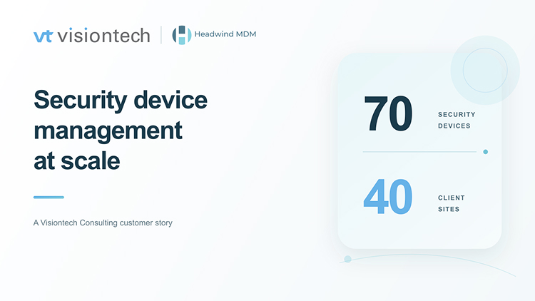 How Visiontech Consulting Manages 70 Security Devices Across 40 Client Sites With Headwind MDM